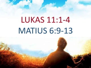 LUKAS 11:1-4
MATIUS 6:9-13
 
