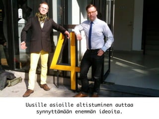 Uusille asioille altistuminen auttaa
synnyttämään enemmän ideoita.
 
