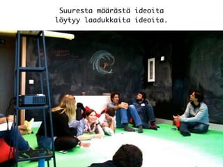 Suuresta määrästä ideoita
löytyy laadukkaita ideoita.
 