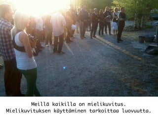 Meillä kaikilla on mielikuvitus.
Mielikuvituksen käyttäminen tarkoittaa luovuutta.
 