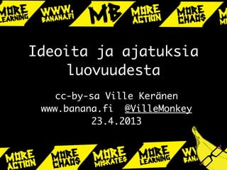 Ideoita ja ajatuksia
luovuudesta
cc-by-sa Ville Keränen
www.banana.fi @VilleMonkey
23.4.2013
 