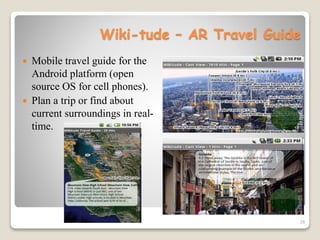 Wiki-tude – AR Travel Guide
 Mobile travel guide for the
Android platform (open
source OS for cell phones).
 Plan a trip or find about
current surroundings in real-
time.
28
 