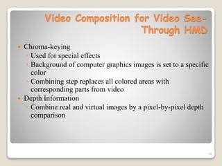 19
Video Composition for Video See-
Through HMD
 Chroma-keying
◦ Used for special effects
◦ Background of computer graphi...