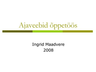 Ajaveebid õppetöös Ingrid Maadvere 2008 