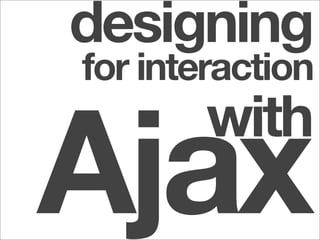 designing
for interaction


Ajax
        with
 