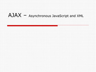 AJAX –  Asynchronous JavaScript and XML 