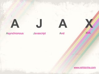 A             J          A              X
Asynchronous   Javascript   And            XML




                                  www.rohitsinha.com
 