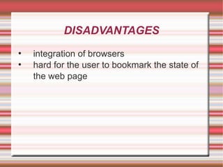 DISADVANTAGES integration of browsers hard for the user to bookmark the state of the web page 