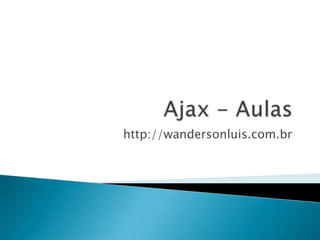 Ajax - Aulas http://wandersonluis.com.br 