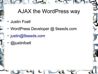 AJAX the WordPress way
●
    Justin Foell
●
    WordPress Developer @ 9seeds.com
●
    justin@9seeds.com
●
    @justinfoell
 
