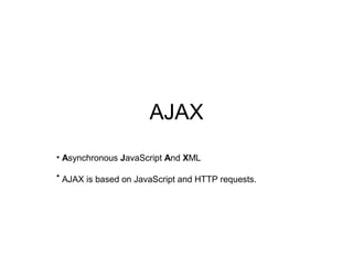 AJAX
• Asynchronous JavaScript And XML

• AJAX is based on JavaScript and HTTP requests.
 