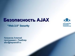 Безопасность AJAX ,[object Object],Капранов Алексей программист, Рамблер [email_address] 