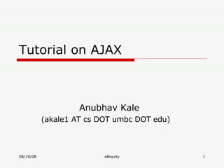Tutorial on AJAX   Anubhav Kale (akale1 AT cs DOT umbc DOT edu) 