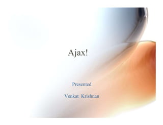 Ajax!  Presented Venkat Krishnan 