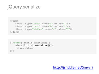 jQuery.serialize
<form>
<input type="text" name="a" value="1"/>
<input type="text" name="b" value="2"/>
<input type="hidden" name="c" value="3"/>
</form>

$('form').submit(function() {
alert($(this).serialize());
return false;
});

http://jsﬁddle.net/Smvvr/	


 