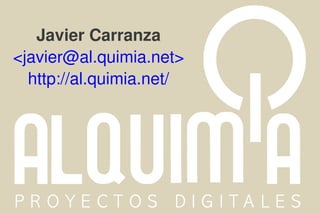 Javier Carranza
<javier@al.quimia.net>
  http://al.quimia.net/
 