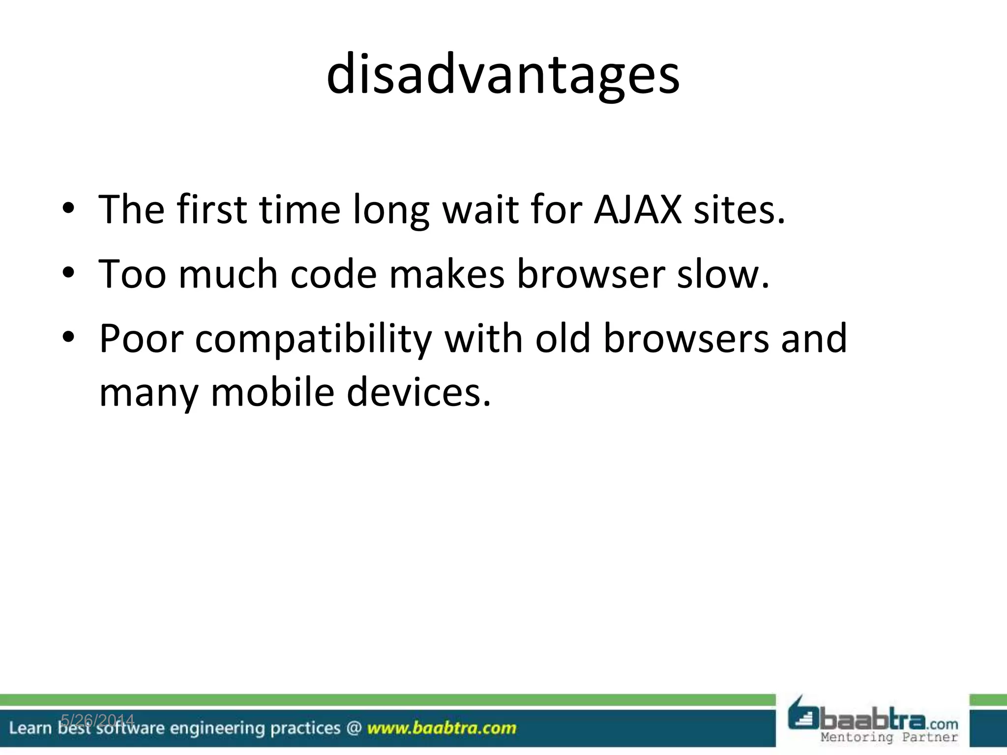disadvantages
• The first time long wait for AJAX sites.
• Too much code makes browser slow.
• Poor compatibility with old browsers and
many mobile devices.
5/26/2014
 