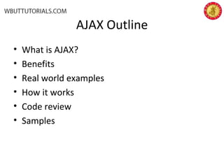 AJAX Outline
• What is AJAX?
• Benefits
• Real world examples
• How it works
• Code review
• Samples
 