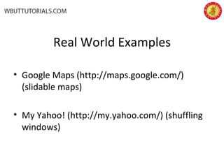 Real World Examples
• Google Maps (http://maps.google.com/)
(slidable maps)
• My Yahoo! (http://my.yahoo.com/) (shuffling
windows)
 