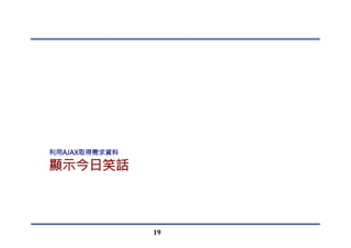 Lab：顯示今日笑話
•  修改範例，製作一網頁，點擊按鈕後，可顯示今日笑話
19
 