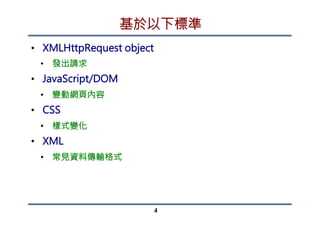 基於以下標準
•  XMLHttpRequest object
•  發出請求
•  JavaScript/DOM
•  變動網頁內容
•  CSS
•  樣式變化
•  XML
•  常見資料傳輸格式
4
 