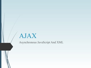 AJAX
Asynchronous JavaScript And XML
 