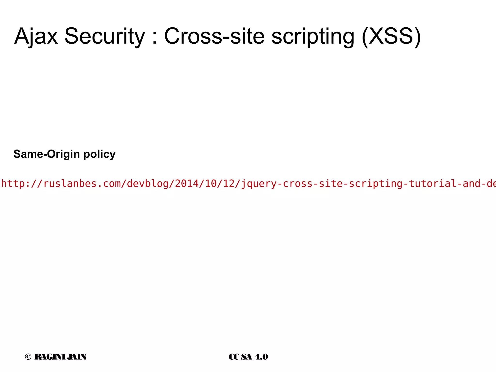 © RAGINIJAIN CC SA 4.0
Ajax Security : Cross-site scripting (XSS)
http://ruslanbes.com/devblog/2014/10/12/jquery-cross-site-scripting-tutorial-and-de
Same-Origin policy
 