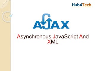 Asynchronous JavaScript And
XML
 