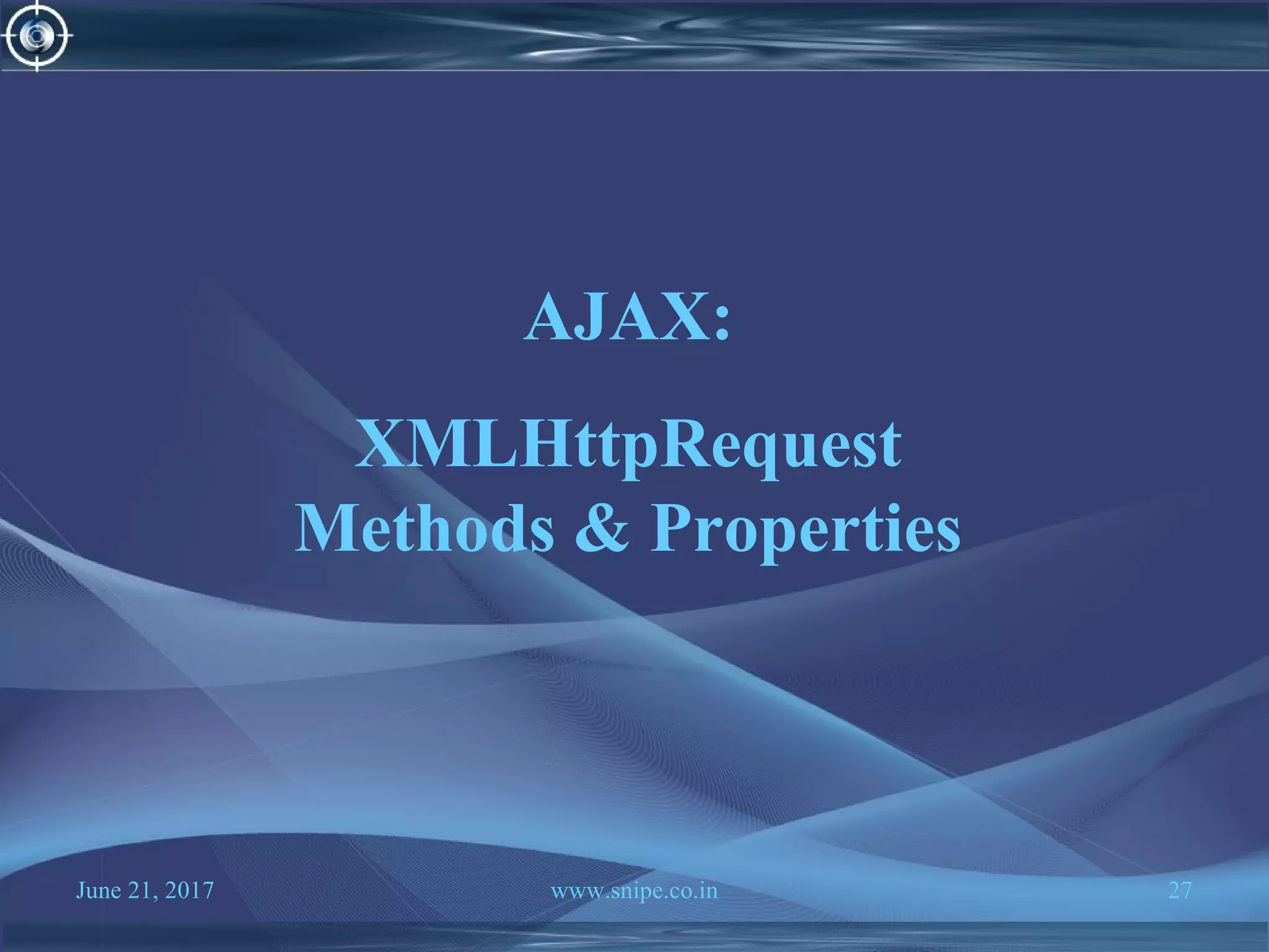 June 21, 2017 www.snipe.co.in 27
AJAX:
XMLHttpRequest
Methods & Properties
 