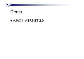 Demo
 AJAX in ASP.NET 2.0
 