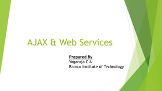 AJAX & Web Services
Prepared By
Yogaraja C A
Ramco Institute of Technology
 