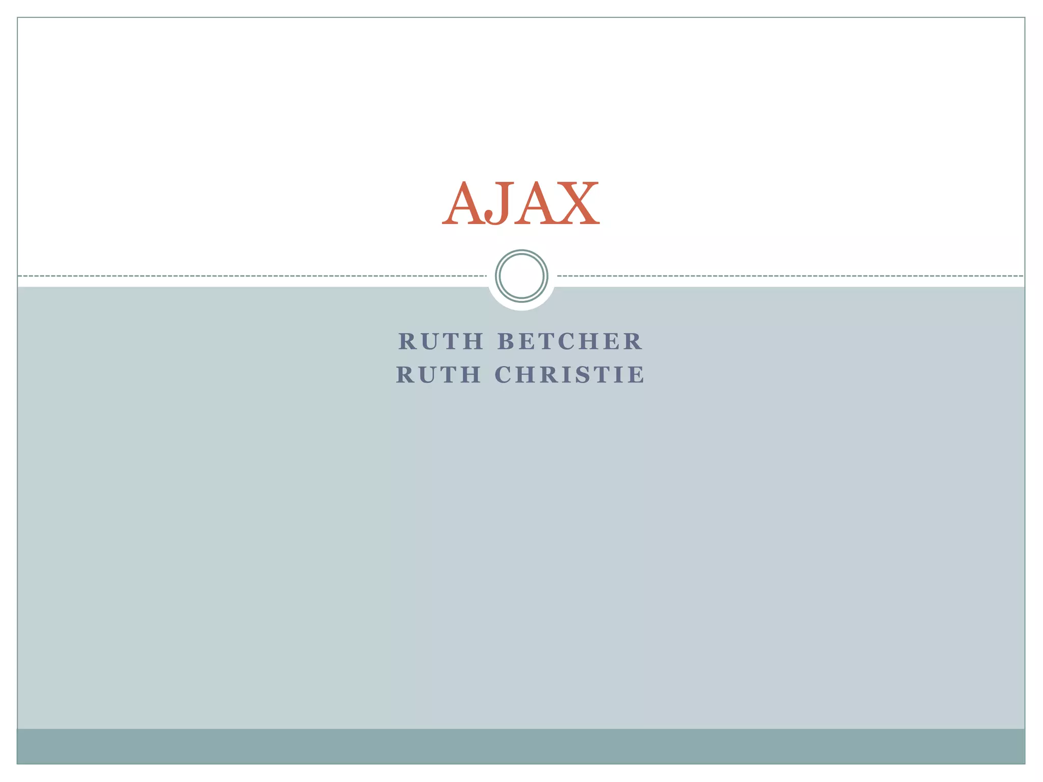 R U T H B E T C H E R
R U T H C H R I S T I E
AJAX
 
