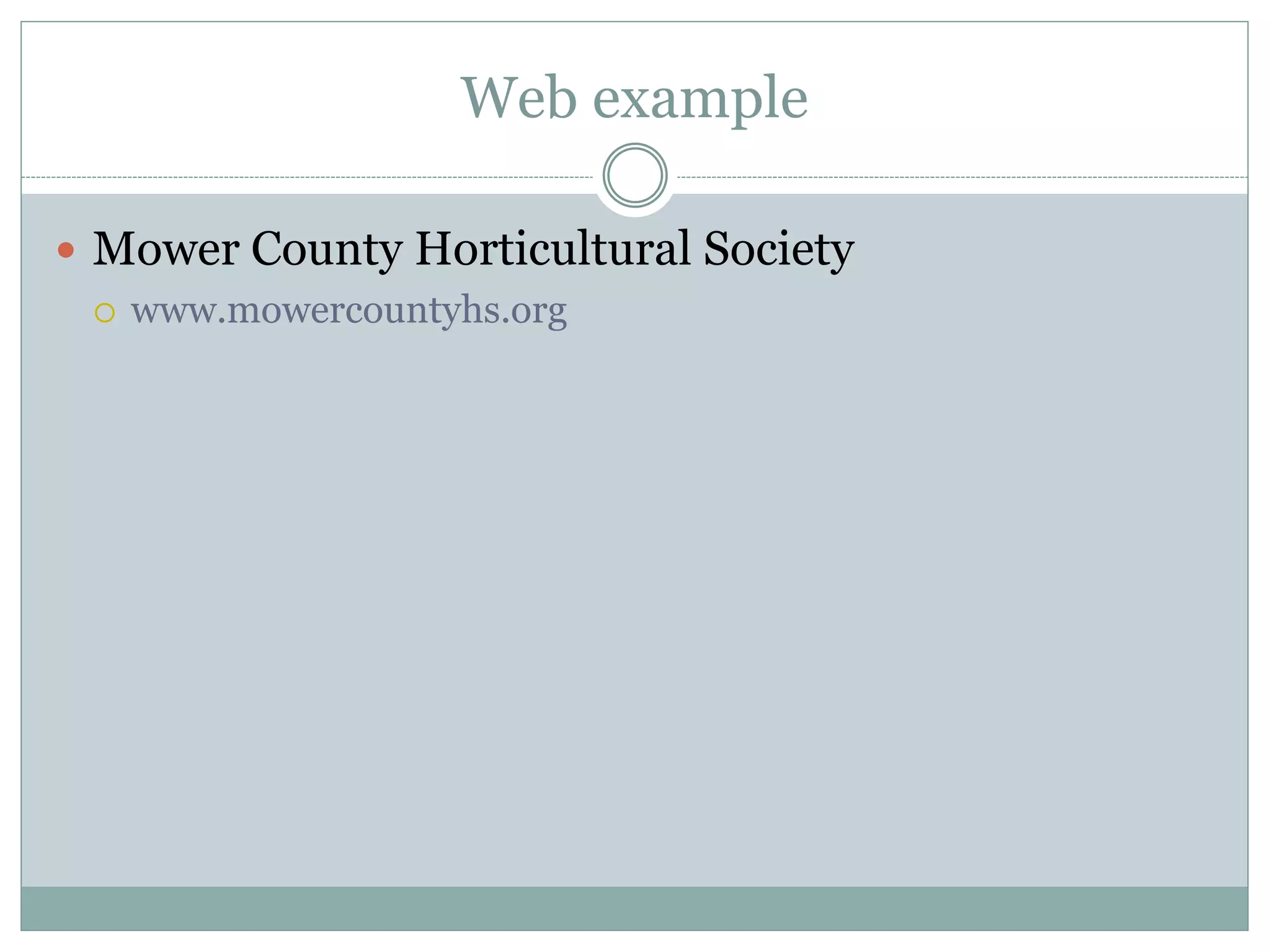 Web example
 Mower County Horticultural Society
 www.mowercountyhs.org
 