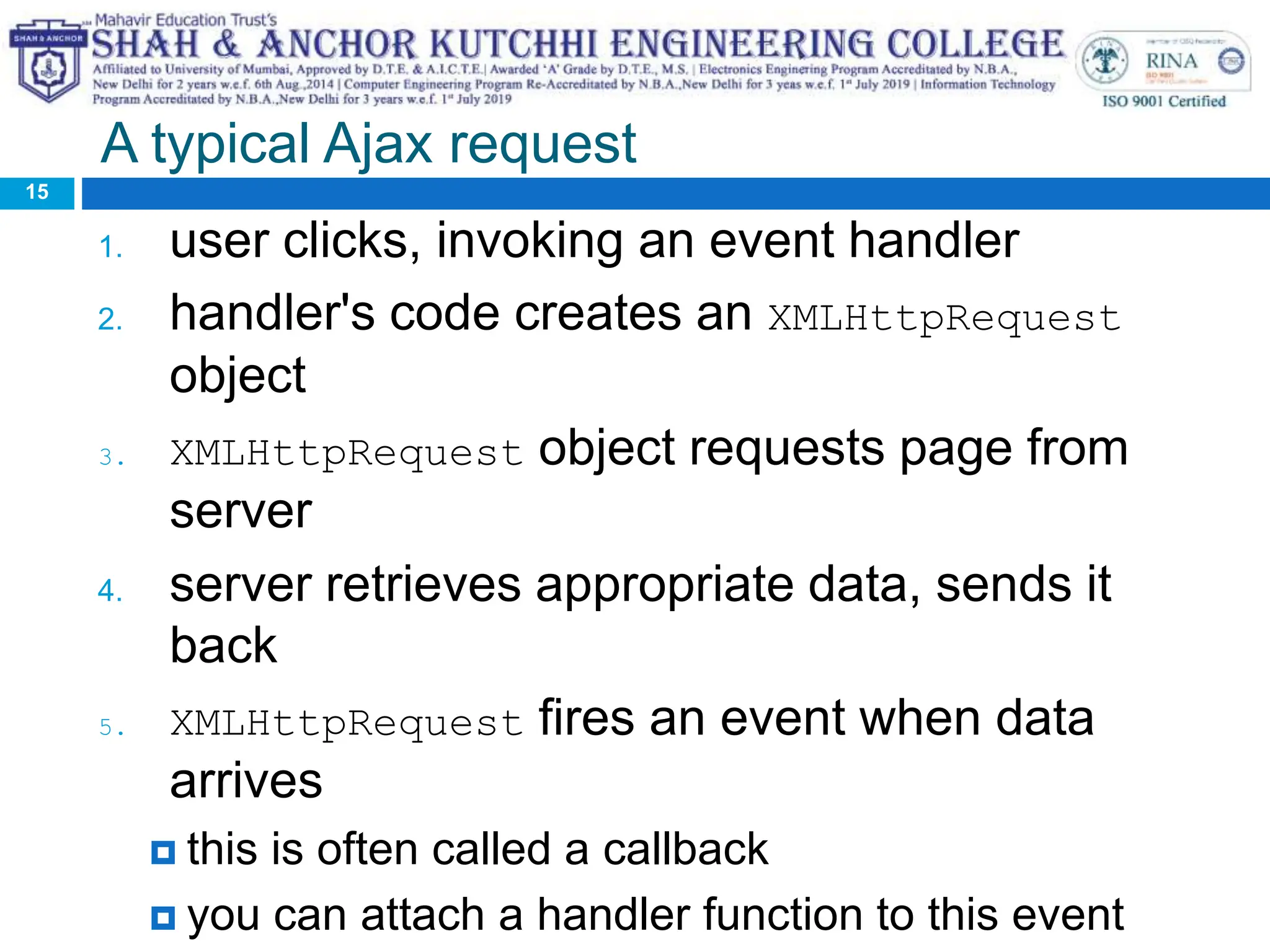A typical Ajax request
1. user clicks, invoking an event handler
2. handler's code creates an XMLHttpRequest
object
3. XMLHttpRequest object requests page from
server
4. server retrieves appropriate data, sends it
back
5. XMLHttpRequest fires an event when data
arrives
 this is often called a callback
 you can attach a handler function to this event
15
 