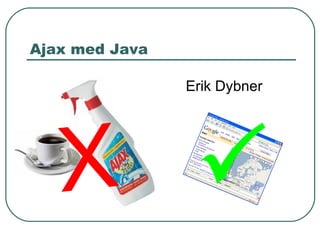 Ajax med Java Erik Dybner X    