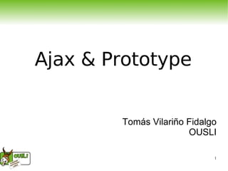 Ajax & Prototype Tomás Vilariño Fidalgo OUSLI 