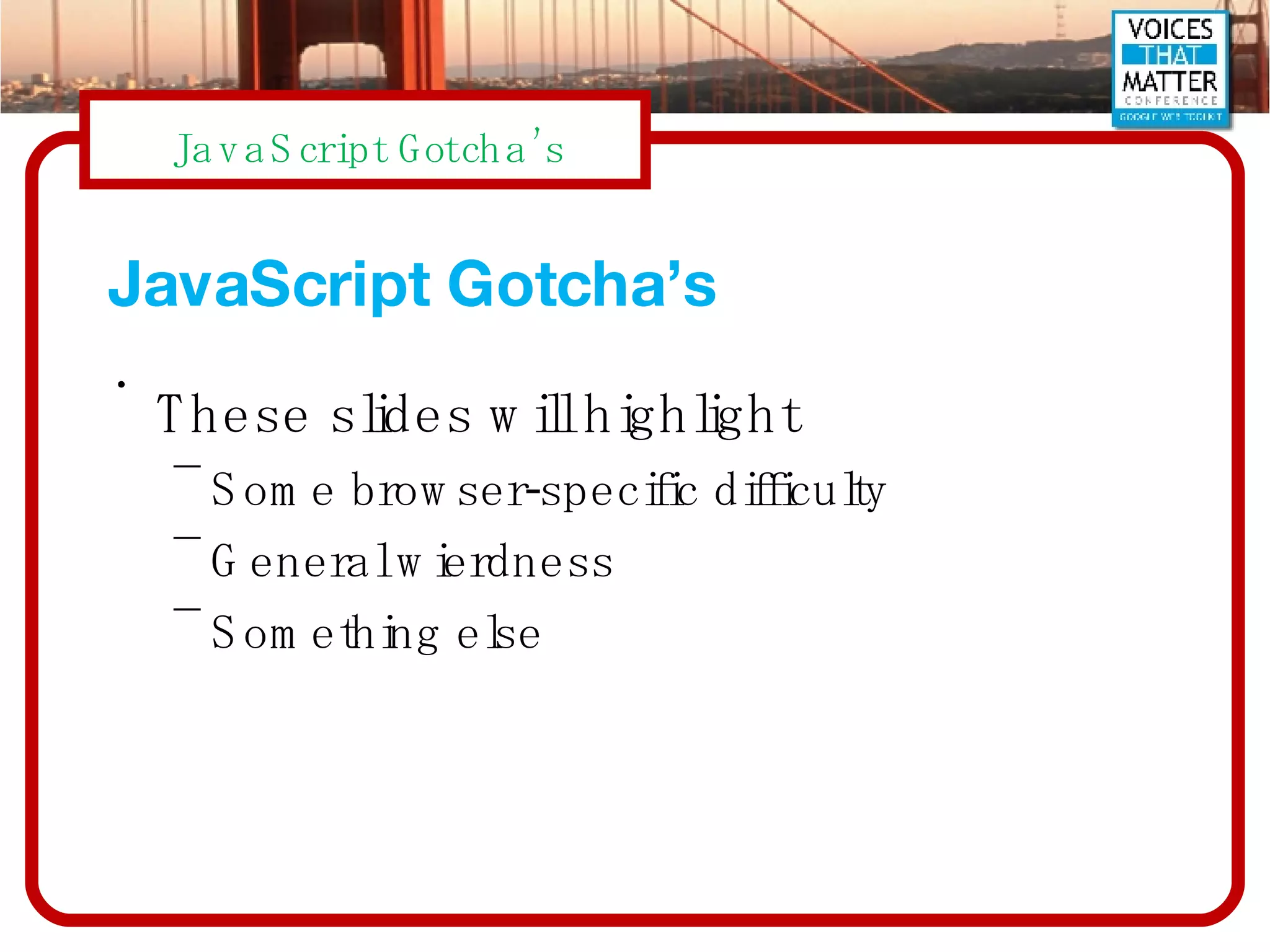 JavaScript Gotcha’s These slides will highlight Some browser-specific difficulty General wierdness Something else 