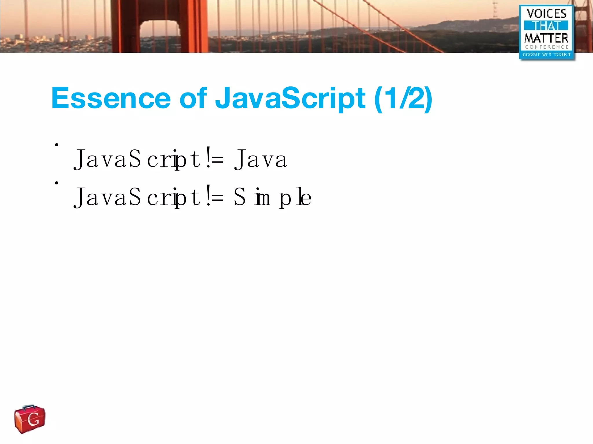 Essence of JavaScript (1/2) JavaScript != Java JavaScript != Simple 
