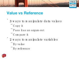 Value vs Reference <ul><li>3 ways to manipulate data values </li></ul><ul><ul><li>Copy it </li></ul></ul><ul><ul><li>Pass ...