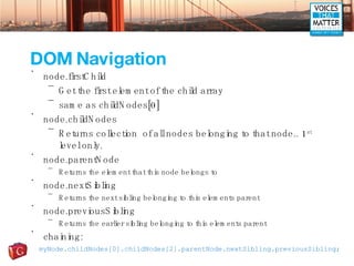 DOM Navigation <ul><li>node.firstChild </li></ul><ul><ul><li>Get the first element of the child array </li></ul></ul><ul><...