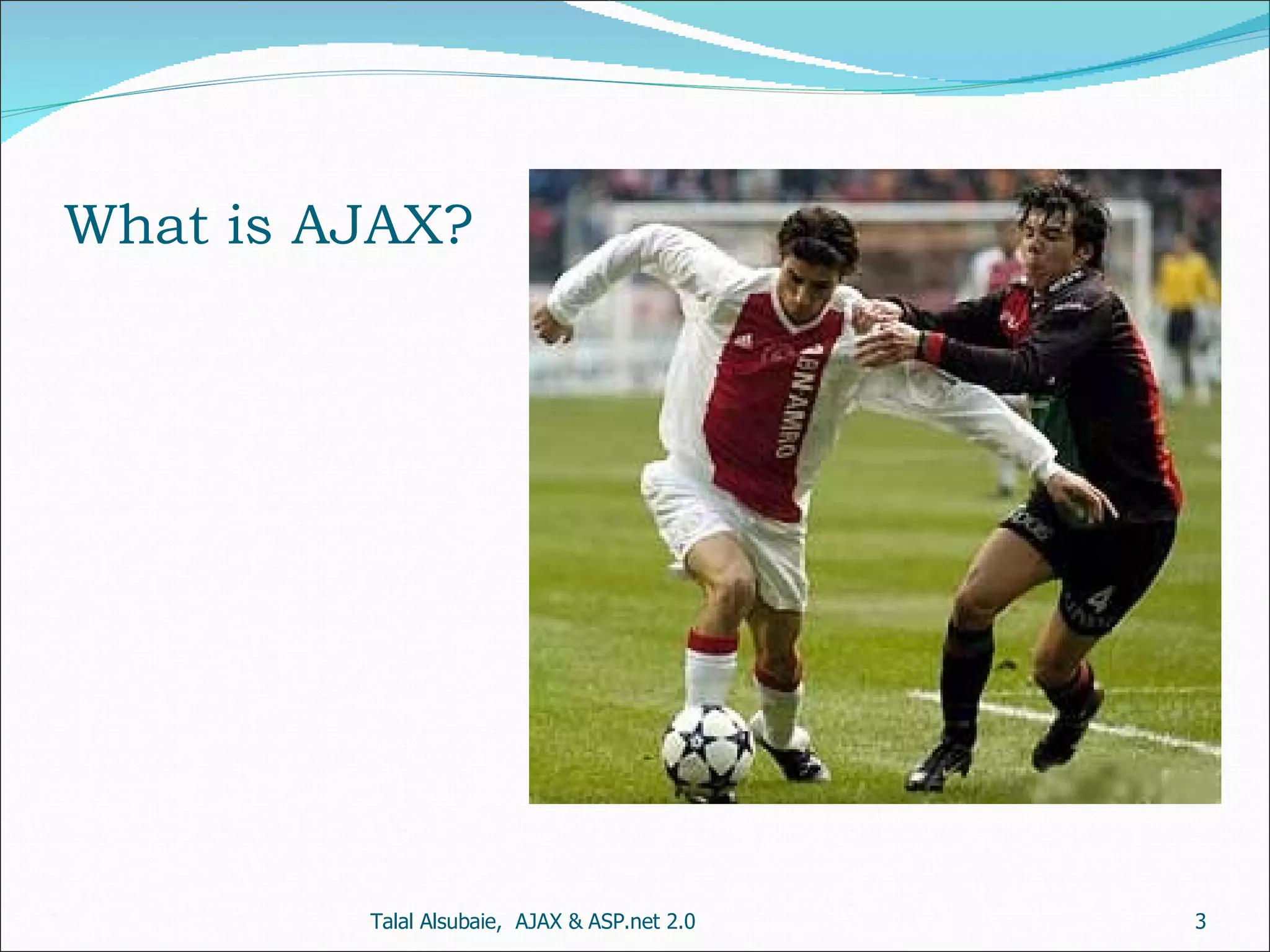 What is AJAX? Talal Alsubaie, AJAX & ASP.net 2.0 
