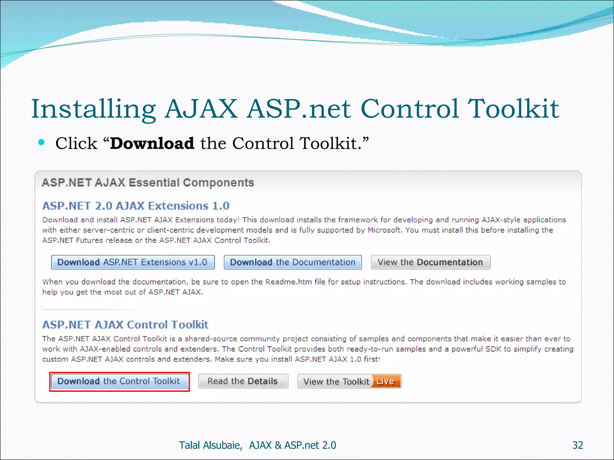 Installing AJAX ASP.net Control Toolkit Click “ Download the Control Toolkit.” Talal Alsubaie, AJAX & ASP.net 2.0 
