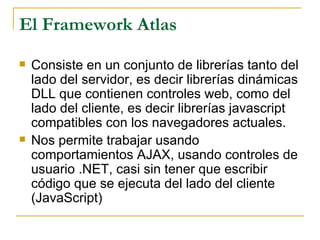El Framework Atlas <ul><li>Consiste en un conjunto de librerías tanto del lado del servidor, es decir librerías dinámicas ...