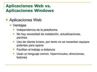 Aplicaciones Web vs.  Aplicaciones Windows <ul><li>Aplicaciones Web </li></ul><ul><ul><li>Ventajas </li></ul></ul><ul><ul>...