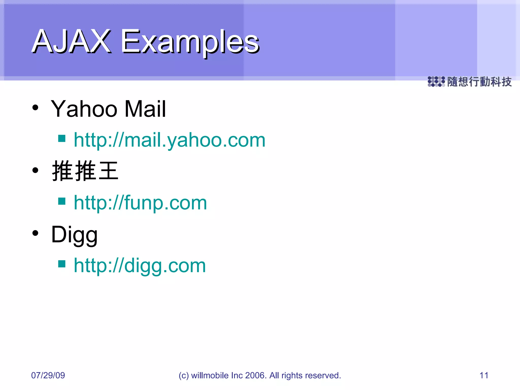 AJAX Examples Yahoo Mail http://mail.yahoo.com 推推王 http://funp.com Digg http://digg.com 05/26/09 (c) willmobile Inc 2006. All rights reserved. 