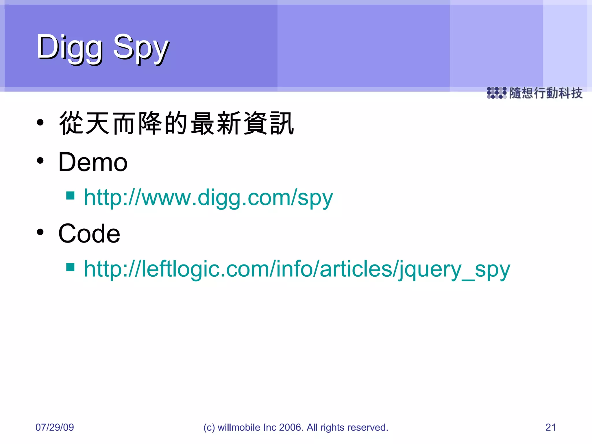 Digg Spy 從天而降的最新資訊 Demo http://www.digg.com/spy Code http://leftlogic.com/info/articles/jquery_spy 05/26/09 (c) willmobile Inc 2006. All rights reserved. 