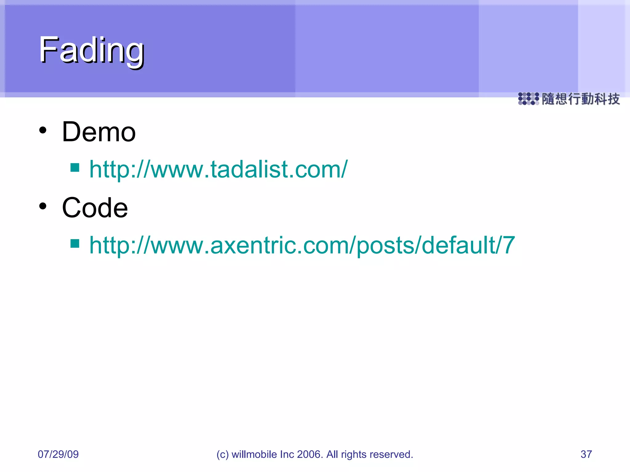 Fading Demo http://www.tadalist.com/ Code http://www.axentric.com/posts/default/7 05/26/09 (c) willmobile Inc 2006. All rights reserved. 