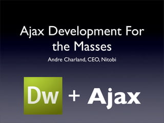 Ajax Development For
     the Masses
    Andre Charland, CEO, Nitobi




           + Ajax
 