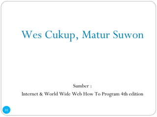Wes Cukup ,  Matur Suwon Sumber : Internet & World Wide Web How To Program 4th edition 