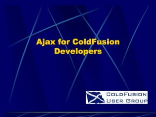 Ajax for ColdFusion
    Developers
 